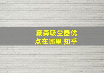 戴森吸尘器优点在哪里 知乎